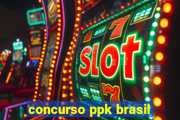 concurso ppk brasil